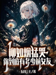 柳如烟猛哭，你到底有多少前女友