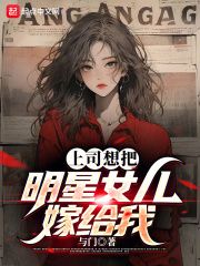 上司想把明星女儿嫁给我