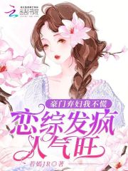 豪门弃妇上恋综，骂哭女配反爆红