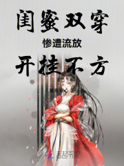 闺蜜双穿：惨遭流放，开挂不方