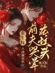 重生嫁冷面权臣，前夫哭晕在坟头