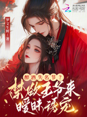 醉酒失名节？禁欲王爷来暧昧诱宠