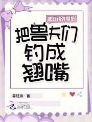 恶雌读弹幕后，把兽夫们钓成翘嘴