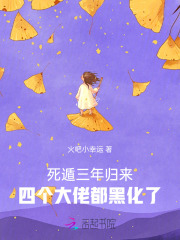 死遁三年归来，四个大佬都黑化了