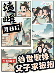 渣雌回归后：兽世傲娇父子求抱抱