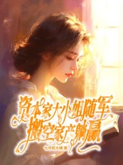 资本家大小姐随军，搬空家产躺赢