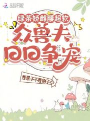 绿茶娇雌腰超软，众兽夫日日争宠