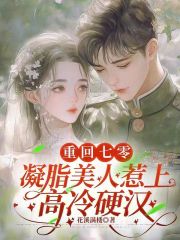 重回七零，凝脂美人惹上高冷硬汉
